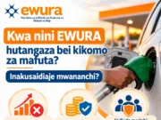 ZIJUE SABABU ZA EWURA ZA KUTANGAZA BEI KIKOMO ZA MAFUTA